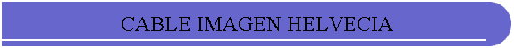 CABLE IMAGEN HELVECIA